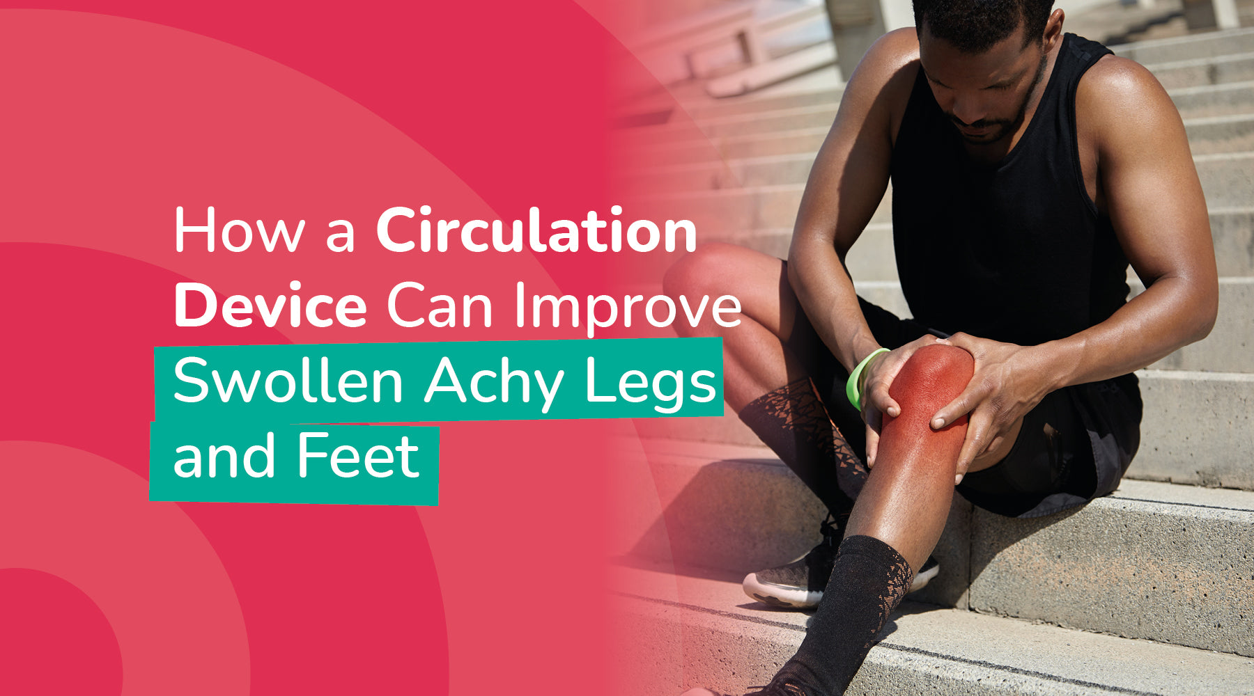 How a Circulation Device Can Improve Swollen Achy Legs and Feet