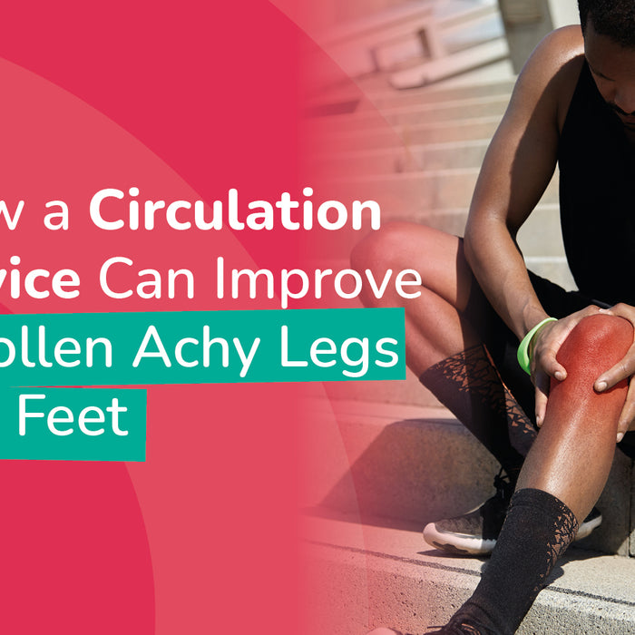 How a Circulation Device Can Improve Swollen Achy Legs and Feet